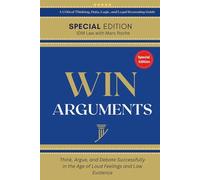 Win Arguments: Think, Argue, and Debate Successfully in the Age of Loud Feelings and Low Evidence: A Critical Thinking, Data, Logic, and Reasoning Guide for Law Students, Lawyers, and Paralegals