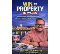 Win at Property in Wales: A Step-by-Step Beginner’s Guide to Property Investment, Buy-to-Let and Development in South Wales