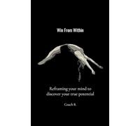 Win From Within: Reframing your mind to discover your true potential