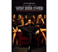 Win Her Over: The Ultimate Guide To Attracting Any Woman