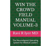 WIN THE CROWD FIELD MANUAL VOLUME-3: The Neuroaligned Operating System for Medical Leaders