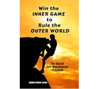 Win The INNER GAME TO Rule The OUTER WORLD: The Secret Self-Management Playbook