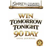 WIN TOMORROW TONIGHT: 90-Day Goal Setting and Daily Planning Journal for Achieving Big Goals Without Burnout (Simple To Master)