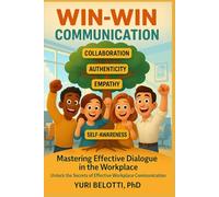 WIN-WIN COMMUNICATION: UNLOCK THE SECRETS OF EFFECTIVE WORKPLACE COMMUNICATION