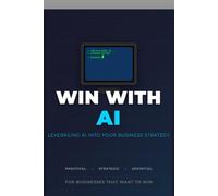 Win with AI: Leveraging AI in Your Business Strategy