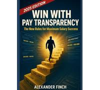 WIN WITH PAY TRANSPARENCY (2025 EDITION): State-by-State Rules, Job-Post Salary Ranges, and Scripts to Secure the Top of the Band