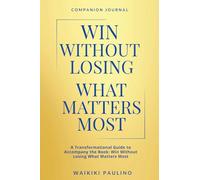 Win Without Losing What Matters Most: Companion Journal: A Transformational Guide to Accompany the Book: Win Without Losing What Matters Most