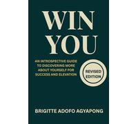 Win You Revised Edition: The Introspective Guide to Discovering More About Yourself for Success and Elevation