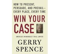 [(Win Your Case: How to Present, Persuade, and Prevail---Every Place, Every Time)] [Author: Gerry L Spence] published on (November, 2006)