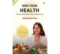 WIN YOUR HEALTH: The Complete guide to your healthiest self
