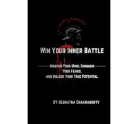 WIN YOUR INNER BATTLE: Master Your Mind, Conquer Your Fears,