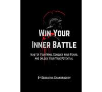 WIN YOUR INNER BATTLE: Master Your Mind, Conquer Your Fears,