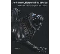Winckelmann, Florenz und die Etrusker. Der Vater der Archaologie in der Toskana. Ediz. illustrata