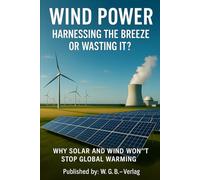 Wind Power - Harvesting the Breeze or Wasting it?: Why Solar & Wind Won't Stop Global Warming