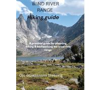Wind river range hiking guide: Hiking & backpacking Wyoming's high country -cirque of the towers,Titcomb basin, Gannett peak, continental divide trail, best trails, camping, safety and itineraries.