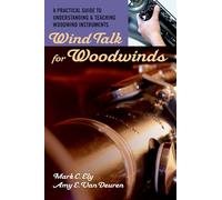 Wind Talk for Woodwinds: A Practical Guide to Understanding and Teaching Woodwind Instruments