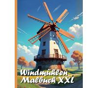 Windmühlen Malbuch XXL: Entdecke die Schönheit alter Windmühlen: Dein realistisches Ausmalbuch für Kinder und Erwachsene
