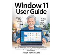 WINDOW 11 USER GUIDE: An Easy Step-by-Step Visual for Beginners with Clear Pictures, Troubleshooting Tips, Security, Shortcuts, and Personalization wit Illustration
