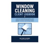 Window Cleaning Client Logbook: A Complete Organizer for Client Contacts, Service Details, Estimates, Appointments, Payments, and Follow-Up Notes
