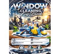 Window Cleaning Log Book: Professional Record Book for Window Cleaners to Track Job Details, Client Information, Work Hours, Equipment Used, Expenses, and Payments