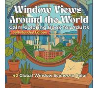 Window Views Around the World Left-Handed Edition Calm Coloring Book for Adults: Relaxing Scenes of Cozy Interiors and Beautiful Views from Cities and Countrysides Across the Globe