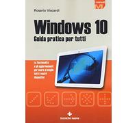 Windows 10. Guida pratica per tutti. Le funzionalità e gli aggiornamenti per usare al meglio tutti i vostri dispositivi. Nuova ediz.