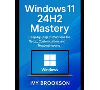 Windows 11 24H2 Mastery: Step-by-Step Instructions for Setup, Customization, and Troubleshooting