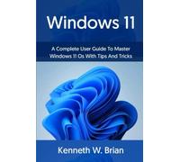 Windows 11: A Complete User Guide To Master Windows 11 OS With Tips And Tricks