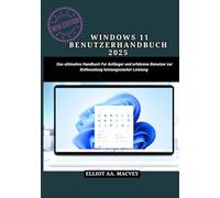 WINDOWS 11 BENUTZERHANDBUCH 2025: Das ultimative Handbuch für Anfänger und erfahrene Benutzer zur Entfesselung leistungsstarker Leistung