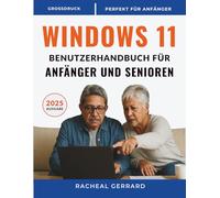 Windows 11 Benutzerhandbuch für Anfänger und Senioren: Eine einfache, praktische Schritt-für-Schritt-Anleitung für Zero-Tech-Einsteiger - keine Vorkenntnisse erforderlich