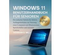 WINDOWS 11 BENUTZERHANDBUCH FÜR SENIOREN: Ein einfacher Schritt-für-Schritt-Anfängerleitfaden zur Nutzung eines Computers mit Illustrationen, Speicherhilfen und neuesten Updates