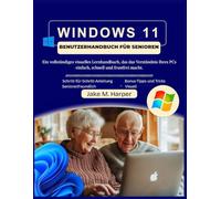 WINDOWS 11 BENUTZERHANDBUCH FÜR SENIOREN: Ein vollständiges visuelles Lernhandbuch, das das Verständnis Ihres PCs einfach, schnell und frustfrei macht.