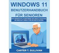 Windows 11 Benutzerhandbuch für Senioren: Eine Vereinfachte, Schrittweise und Visuelle Anleitung, Die Ihnen Hilft, Ihren PC Wie Ein Profi Zu Nutzen
