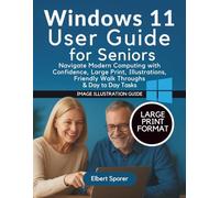Windows 11 Benutzerhandbuch für Senioren: Navigieren Sie mit Selbstvertrauen, Großdruck, Illustrationen, freundlichen WalkThroughs und alltäglichen Aufgaben durch modernes Computing
