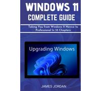WINDOWS 11 COMPLETE GUIDE: Taking You from Windows 11 Novice to Professional In 33 Chapters
