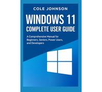 Windows 11 Complete User Guide: A Comprehensive Manual for Beginners, Seniors, Power Users, and Developers