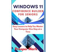 WINDOWS 11 CONFIDENCE BUILDER FOR SENIORS: Easy Lessons to Help You Master Your Computer One Step at a Time