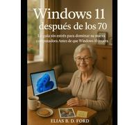 Windows 11 después de los 70: La guía sin estrés para dominar su nueva computadora Antes de que Windows 10 muera