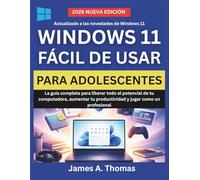 WINDOWS 11 FÁCIL DE USAR PARA ADOLESCENTES: La guía completa para liberar todo el potencial de tu computadora, aumentar tu productividad y jugar como un profesional