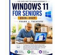 WINDOWS 11 FOR SENIORS 2026-2027: The Beginner-Friendly Step-by-Step Guide with Full-Color Screenshots to Browse, Email, Organize Photos, Stay Safe Online, and Use Your Computer with Confidence