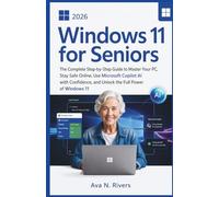 Windows 11 for Seniors 2026: The Complete Step-by-Step Guide to Master Your PC, Stay Safe Online, Use Microsoft Copilot AI with Confidence, and Unlock the Full Power of Windows 11