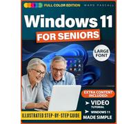 WINDOWS 11 FOR SENIORS: A Simple, Fully Illustrated Step-By-Step Guide That Shows Seniors Exactly What To Click And How To Use Windows With Confidence