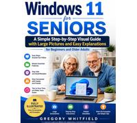 Windows 11 for Seniors: A Simple Step-by-Step Visual Guide with Large Pictures and Easy Explanations for Beginners and Older Adults