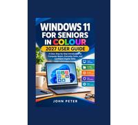 WINDOWS 11 FOR SENIORS IN COLOUR 2027 USER GUIDE: A Clear, Step-by-Step Introduction to Computer Basics, Everyday Tasks, and Confident Digital Skills