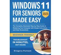 Windows 11 for Seniors Made Easy 2025: [Full Color Visual Edition] The Complete, Illustrated Step-by-Step Guide to Mastering Your Computer with Simple Instructions and Clear Screenshots