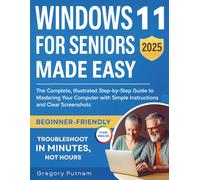 Windows 11 for Seniors Made Easy 2025: [Full Color Visual Edition] The Complete, Illustrated Step-by-Step Guide to Mastering Your Computer with Simple Instructions and Clear Screenshots