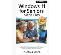 Windows 11 for Seniors Made Easy: A Clear and Simple Step-by-Step Guide with Large Text, Full-Color Illustrations, and No-Stress Instructions to Effortlessly Master Your PC Non-Tech-Savvy Beginners