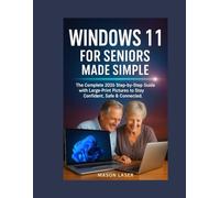 WINDOWS 11 FOR SENIORS MADE SIMPLE: The Complete 2026 Step-by-Step Guide with Large-Print Pictures to Stay Confident, Safe & Connected.
