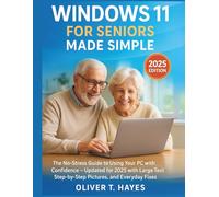 WINDOWS 11 FOR SENIORS MADE SIMPLE: The No-Stress Guide to Using Your PC with Confidence - Updated for 2025 with Large Text, Step-by-Step Pictures, and Everyday Fixes