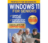 Windows 11 for Seniors: Protect Yourself Online While Mastering Windows 11, a Practical Guide for Seniors to Avoid Online Scams, Protect Personal Data, and Customize Windows for Safe Everyday Use